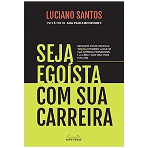 SEJA EGOÍSTA COM SUA CARREIRA LUCIANO SANTOS GENTE AUTORIDADE